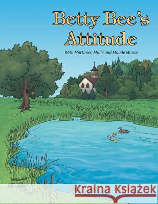 Betty Bee's Attitude: With Mortimer, Millie and Maude Mouse Jacquelyn S. Arnold 9781490877778 WestBow Press - książka