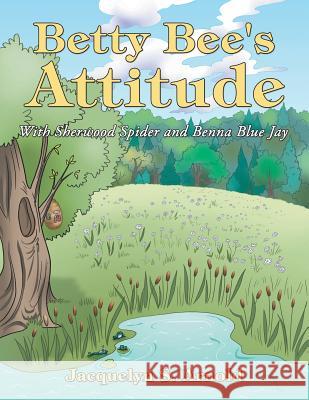 Betty Bee's Attitude: With Sherwood Spider and Benna Blue Jay Jacquelyn S. Arnold 9781512771176 WestBow Press - książka