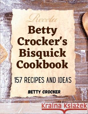 Betty Crocker\'s Bisquick Cookbook: 157 Recipes And Ideas Betty Crocker 9781805472407 Intel Premium Book - książka