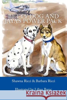 Betty Dog and Jaya's Power Pack Barbara Ricci, Shawna Ricci, Lilian Barac 9781537170985 Createspace Independent Publishing Platform - książka