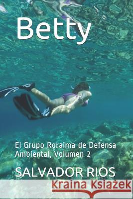 Betty: El Grupo Roraima de Defensa Ambiental, Volumen 2 Salvador Rios 9781717932143 Independently Published - książka