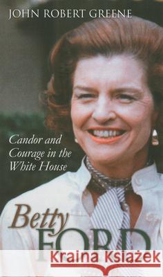 Betty Ford: Candor and Courage in the White House John Robert Greene 9780700613540 University Press of Kansas - książka