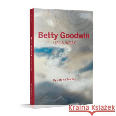 Betty Goodwin: Life & Work Jessica Bradley Sara Angel 9781487103798 Canadian Art Library - książka