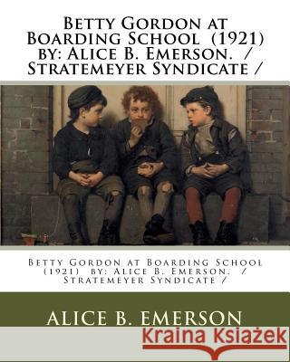 Betty Gordon at Boarding School (1921) by: Alice B. Emerson. / Stratemeyer Syndicate / Emerson, Alice B. 9781985265004 Createspace Independent Publishing Platform - książka