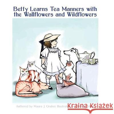 Betty Learns Tea Manners with the Wallflowers and Wildflowers Maura J. Graber Christie Shinn 9781546745969 Createspace Independent Publishing Platform - książka