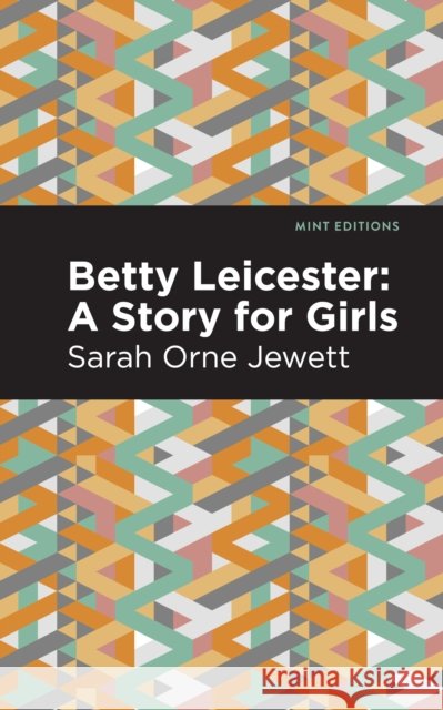 Betty Leicester: A Story for Girls Sarah Orne Jewett Mint Editions 9781513135229 Mint Editions - książka