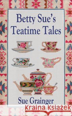 Betty Sue's Teatime Tales Sue Grainger 9780957181779 Lifelight Publishing - książka