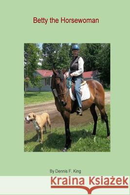 Betty the Horsewoman Dennis F. King 9781978411074 Createspace Independent Publishing Platform - książka