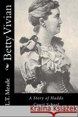 Betty Vivian: A Story of Haddo Court School L. T. Meade 9781533024626 Createspace Independent Publishing Platform - książka