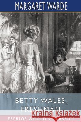 Betty Wales, Freshman (Esprios Classics) Margaret Warde 9781034800958 Blurb - książka
