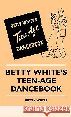 Betty White's Teen-Age Dancebook Betty White 9781445514284 Swinburne Press - książka