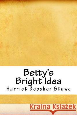 Betty's Bright Idea Harriet Beecher Stowe 9781717540393 Createspace Independent Publishing Platform - książka