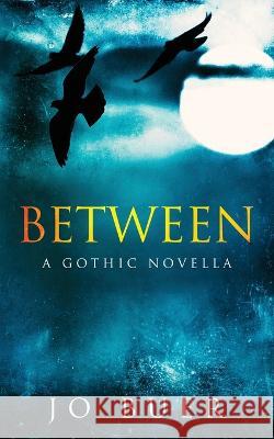 Between: A Gothic Novella Jo Buer   9780473667665 Jo Buer Publications - książka