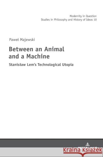 Between an Animal and a Machine: Stanislaw Lem's Technological Utopia Kowalska, Malgorzata 9783631672631 Peter Lang AG - książka