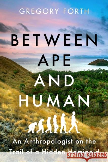 Between Ape and Human: An Anthropologist on the Trail of a Hidden Hominoid Gregory Forth 9781639363810 Pegasus Books - książka