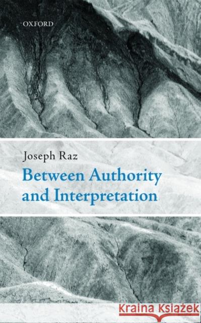 Between Authority and Interpretation: On the Theory of Law and Practical Reason Raz, Joseph 9780199562688 OXFORD UNIVERSITY PRESS - książka