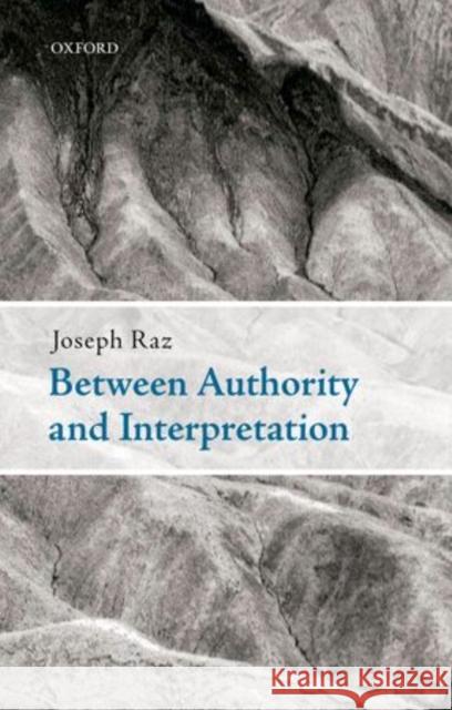 Between Authority and Interpretation: On the Theory of Law and Practical Reason Raz, Joseph 9780199596379 Oxford University Press, USA - książka