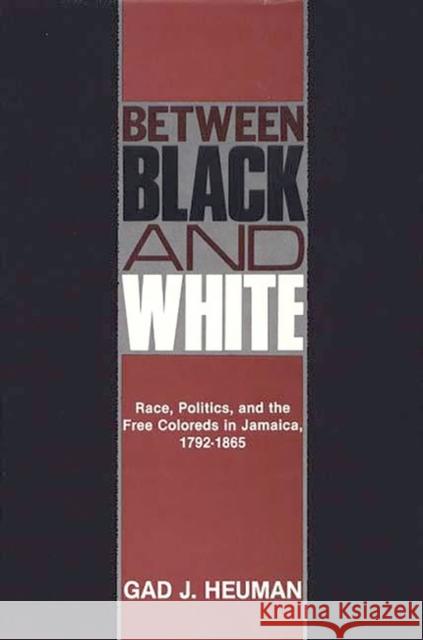 Between Black and White: Race, Politics, and the Free Coloreds in Jamaica, 1792-1865 Heuman, Gad J. 9780313209840 Greenwood Press - książka