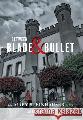 Between Blade and Bullet: The Mary Steinhauser Story Margaret Franz Erica Franz 9781525588242 FriesenPress - książka