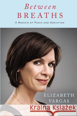 Between Breaths: A Memoir of Panic and Addiction Elizabeth Vargas 9781455559633 Grand Central Publishing - książka