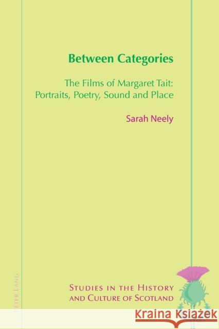 Between Categories: The Films of Margaret Tait: Portraits, Poetry, Sound and Place Sarah Neely 9783034318549 Peter Lang Gmbh, Internationaler Verlag Der W - książka