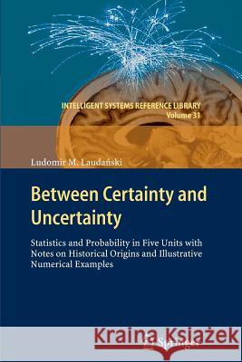 Between Certainty and Uncertainty: Statistics and Probability in Five Units with Notes on Historical Origins and Illustrative Numerical Examples Ludomir M. Laudański 9783642436734 Springer-Verlag Berlin and Heidelberg GmbH &  - książka