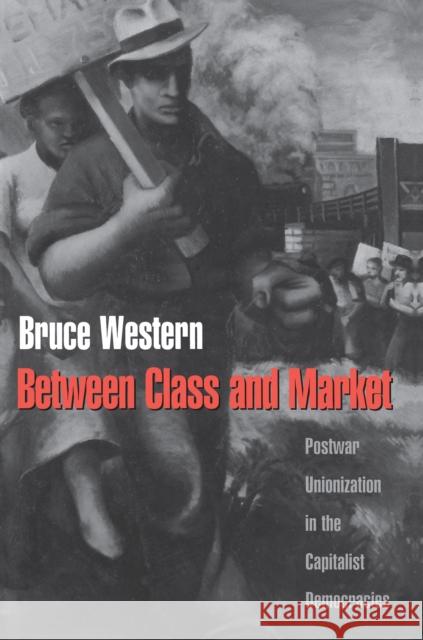 Between Class and Market: Postwar Unionization in the Capitalist Democracies Western, Bruce 9780691010335 Princeton University Press - książka
