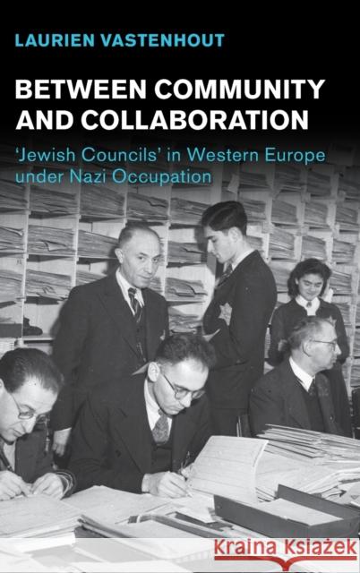 Between Community and Collaboration: 'Jewish Councils' in Western Europe Under Nazi Occupation Vastenhout, Laurien 9781316511688 Cambridge University Press - książka