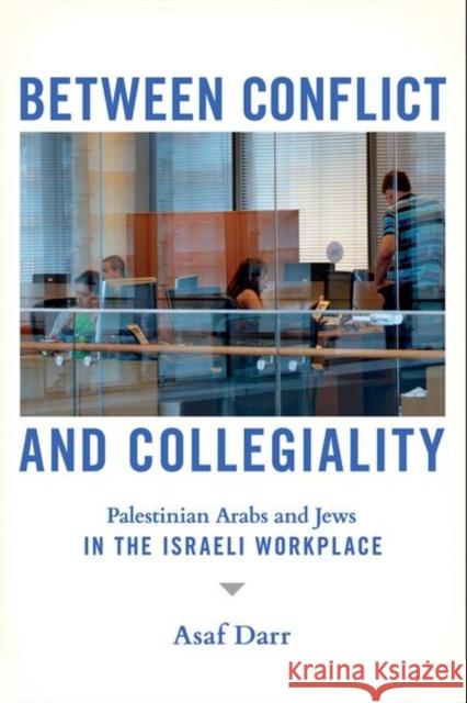 Between Conflict and Collegiality: Palestinian Arabs and Jews in the Israeli Workplace Asaf Darr 9781501770685 ILR Press - książka