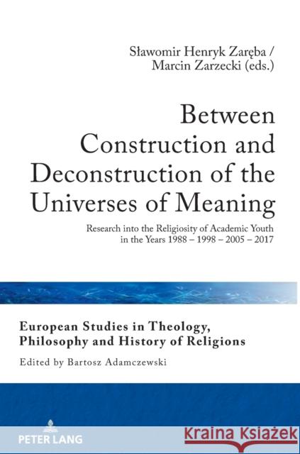 Between Construction and Deconstruction of the Universes of Meaning: Research Into the Religiosity of Academic Youth in the Years 1988 - 1998 - 2005 - Adamczewski, Bartosz 9783631795170 Peter Lang AG - książka