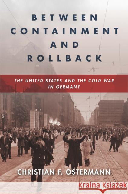 Between Containment and Rollback: The United States and the Cold War in Germany Christian Ostermann 9781503606784 Stanford University Press - książka