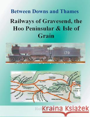 Between Downs and Thames - Railways of Gravesend, the Hoo Peninsular & Isle of Grain Rob Poole 9781849149440 Completelynovel - książka