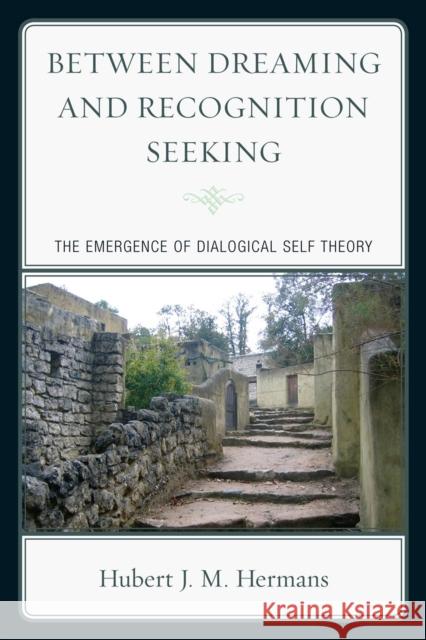 Between Dreaming and Recognition Seeking: The Emergence of Dialogical Self Theory Hermans, Hubert J. M. 9780761858874 University Press of America - książka