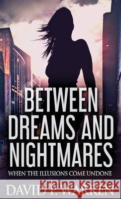 Between Dreams and Nightmares: When The Illusions Come Undone David P Warren 9784824128355 Next Chapter - książka