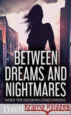 Between Dreams and Nightmares: When The Illusions Come Undone David P. Warren 9784824128379 Next Chapter - książka