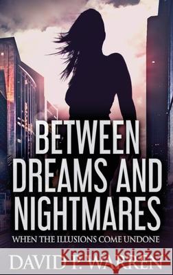 Between Dreams and Nightmares: When The Illusions Come Undone David P. Warren 9784824128386 Next Chapter - książka