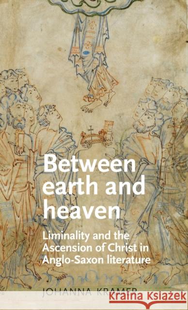 Between Earth and Heaven: Liminality and the Ascension of Christ in Anglo-Saxon Literature Kramer, Johanna 9780719087899 Manchester University Press - książka