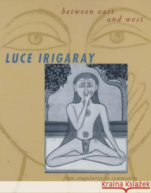 Between East and West: From Singularity to Community Irigaray, Luce 9780231119344 Columbia University Press - książka