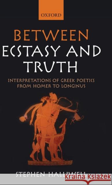 Between Ecstasy and Truth: Interpretations of Greek Poetics from Homer to Longinus Halliwell, Stephen 9780199570560  - książka