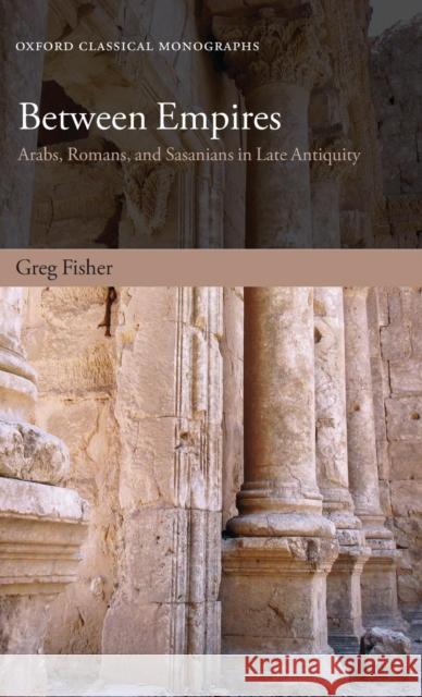 Between Empires: Arabs, Romans, and Sasanians in Late Antiquity Fisher, Greg 9780199599271 Oxford University Press, USA - książka