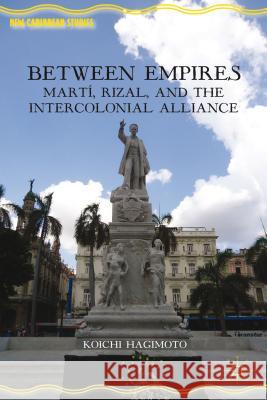 Between Empires: Martí, Rizal, and the Intercolonial Alliance Hagimoto, Koichi 9781137332950 Palgrave MacMillan - książka