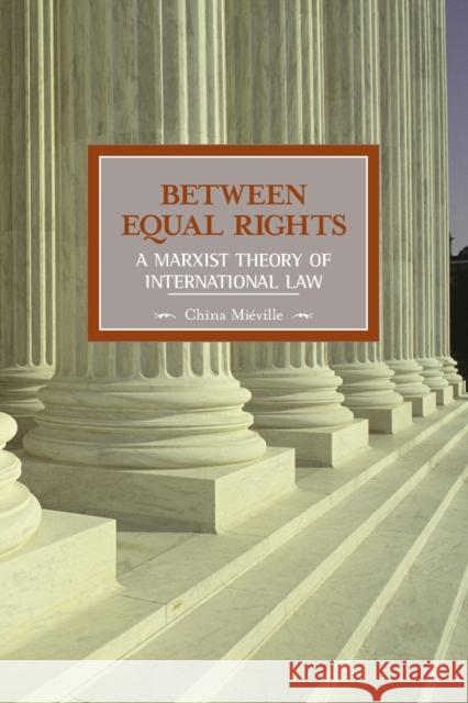 Between Equal Rights: A Marxist Theory Of International Law: Historical Materialism, Volume 6 China Mieville 9781931859332 Haymarket Books - książka