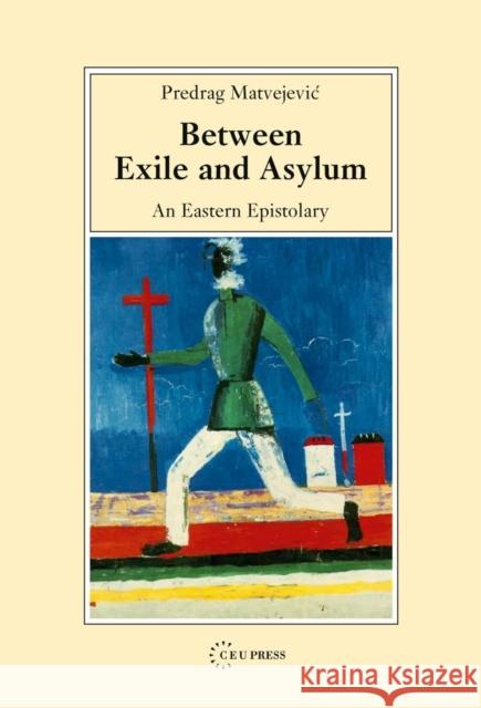 Between Exile and Asylum: An Eastern Epistolary Matvejevic, Predrag 9789639241855 Central European University Press - książka