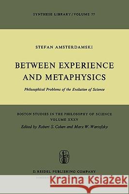 Between Experience and Metaphysics: Philosophical Problems of the Evolution of Science S. Amsterdamski 9789027705686 Springer - książka