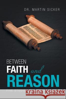 Between Faith and Reason: Five Studies in Judaic Thought Martin Sicker 9781984587459 Xlibris Us - książka