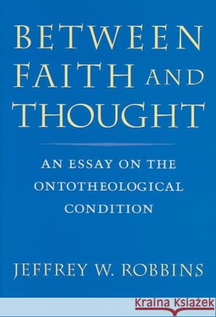 Between Faith and Thought: An Essay on the Ontotheological Condition Robbins, Jeffrey W. 9780813921631 University of Virginia Press - książka