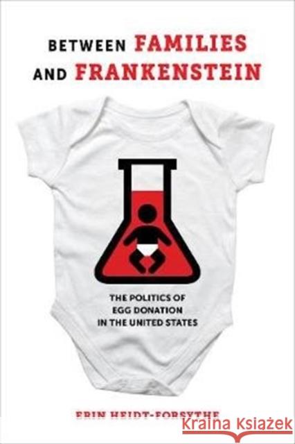 Between Families and Frankenstein: The Politics of Egg Donation in the United States Erin Heidt-Forsythe 9780520298194 University of California Press - książka