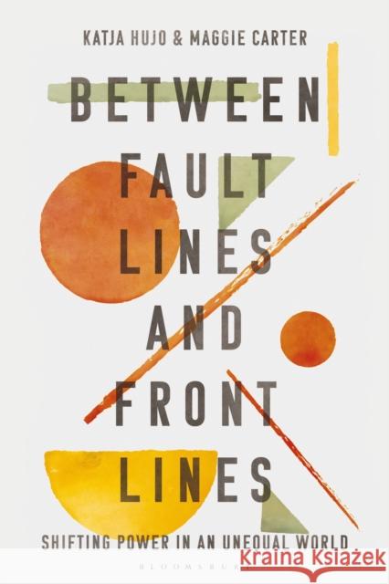 Between Fault Lines and Front Lines: Shifting Power in an Unequal World Katja Hujo Maggie Carter 9781350229020 Zed Books - książka