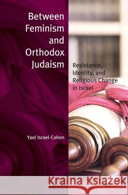 Between Feminism and Orthodox Judaism (Paperback): Resistance, Identity, and Religious Change in Israel Israel-Cohen 9789004234833 Brill - książka