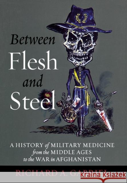 Between Flesh and Steel: A History of Military Medicine from the Middle Ages to the War in Afghanistan Gabriel, Richard A. 9781612344201  - książka